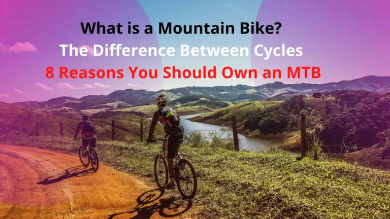 What is a Mountain Bike? The Difference Between Cycles and 8 Reasons You Should Own an MTB