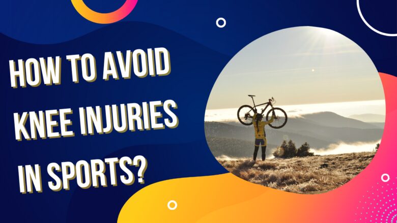 How To Avoid Knee Injuries In Sports?