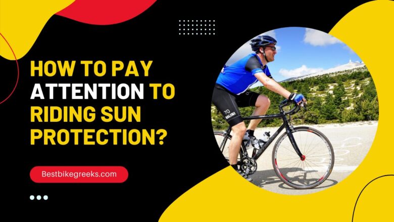 How To Pay Attention To Riding Sun Protection?